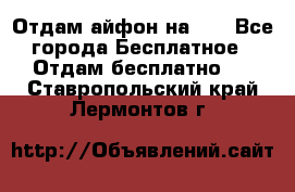 Отдам айфон на 32 - Все города Бесплатное » Отдам бесплатно   . Ставропольский край,Лермонтов г.